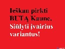 Ieškau buto Kaune. Siūlyti įvairius variantus.